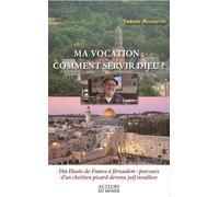 Ma vocation : comment servir Dieu ? Des Hauts-de-France à Jérusalem : parcours d'un chrétien picard devenu juif israélien - Yaacov Bendavid - Auteurs Du Monde - broché - Essai