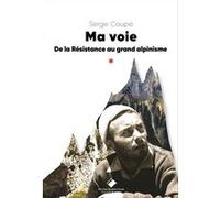 Ma voie, de la Résistance au grand alpinisme Serge Coupé (Auteur), Gilles Modica (Préface)