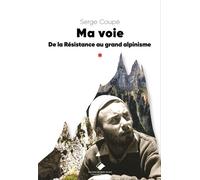 Ma voie, de la Résistance au grand alpinisme - Serge Coupé - Du Mont-Blanc - broché - Guide