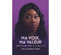 Ma voix, ma valeur: Rebâtir son estime, affirmer sa voix, guérir sa vie