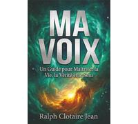 Ma Voix: Un Guide pour Maîtriser la Vie, la Vérité et le Sens