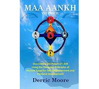 Maa Aankh Vol. Ii: Discovering The Power Of I Am Using The Shamanic Principles Of Ancient Egypt For Self-Empowerment And Personal Develop