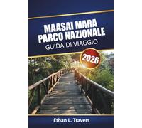 Maasai Mara Parco Nazionale Guida Di Viaggio 2026: Avventure safari in Kenya con tour della fauna selvatica, osservazione della migrazione, cultura ... consigli pratici per la tua vacanza in Africa