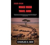 MAASI MARA TRAVEL GUIDE: Witness Kenya’s Iconic Safari Wonderland From the Great Wildebeest Migration and Big Five Encounters to Golden Savannahs, ... and Unforgettable Sunset Game Drives.