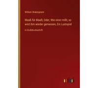 Maaß Für Maaß; Oder, Wie Einer Mißt, So Wird Ihm Wieder Gemessen, Ein Lustspiel