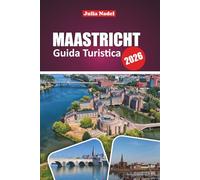 MAASTRICHT GUIDA TURISTICA 2026: Scopri le strade storiche, la cultura locale, le idee per le gite di un giorno, le gemme nascoste e i consigli ... per un'esperienza autentica nei Paesi Bassi