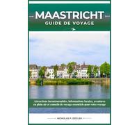 MAASTRICHT GUIDE DE VOYAGE: Attractions incontournables, informations locales, aventures en plein air et conseils de voyage essentiels pour votre voyage