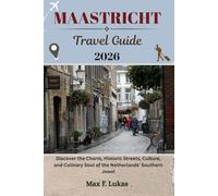 MAASTRICHT TRAVEL GUIDE: Discover the Charm, Historic Streets, Culture, and Culinary Soul of the Netherlands' Southern Jewel
