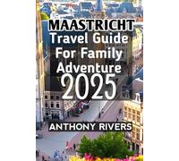 Maastricht Travel Guide For Family Adventure 2025