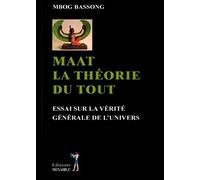 Maat la théorie du tout Essai sur la vérité générale de l'univers