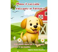 Maax il cucciolo: racconti in fattoria: Dolci piccole storie per il tuo cucciolo e per il tuo bambino