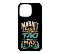 Mabait Lang ang tao pag May kailangan Sincère Philippin Coque pour iPhone 15 Pro Max