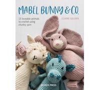 Mabel Bunny & Co.: 15 Loveable Animals to Crochet Using Chunky Yarn