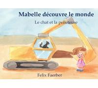Mabelle découvre le monde: Le chat et la pelleteuse