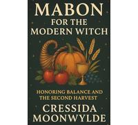 Mabon for the Modern Witch: Honoring Balance and the Second Harvest: Rituals, Magic, and Seasonal Wisdom for the Autumn Equinox