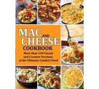 Mac And Cheese Cookbook: More Than 150 Classic And Creative Versions Of The Ultimate Comfort Food