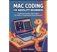 Mac Coding for Absolute Beginners: Create Fun Games with Python. No Math or Complicated Setup Required.