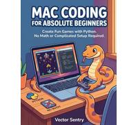 Mac Coding for Absolute Beginners: Create Fun Games with Python. No Math or Complicated Setup Required.