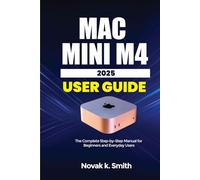 Mac mini M4 2025 User Guide: The complete Step-by-Step Manual for Beginners and Everyday Users