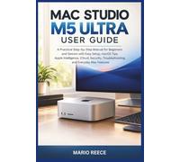 MAC STUDIO M5 ULTRA USER GUIDE: A Practical Step-by-Step Manual for Beginners and Seniors with Easy Setup, macOS Tips, Apple Intelligence, iCloud, Security, Troubleshooting, and Everyday Mac Features