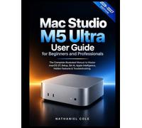 Mac Studio M5 Ultra User Guide for Beginners and Professionals 2026-2027: The Complete Manual to M5 Ultra Chip, 8K ProRes Video, macOS 27, Siri AI, Apple Intelligence, Setup & Troubleshooting