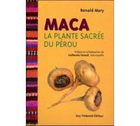 Maca - la plante sacrée du Pérou Ronald Mary (Auteur), Guillaume Gérault (Préface)