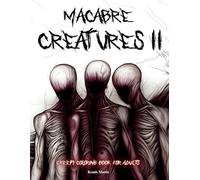 Macabre Creatures 2: Creepy Coloring Book for Adults | with Sinister, Mesmerizing, Terrifying , Eerie, Mysterious, Spine-chilling, and Enigmatic Drawings Creatures for Relaxation
