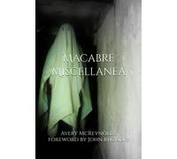 Macabre Miscellanea: Bone-Chilling, Fear-Inducing Tales Of Tragedy And Terror.