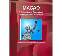 Macao Criminal Laws, Regulations And Procedures Handbook - Strategic Information, Regulations, Procedures