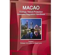 Macao Ecology, Nature Protection Laws And Regulation Handbook Volume 1 Strategic Information And Basic Laws