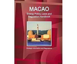 Macao Energy Policy, Laws And Regulation Handbook - Strategic Information And Regulations