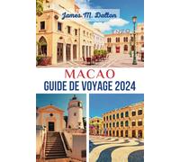 MACAO GUIDE DE VOYAGE 2024: Un guide touristique complet pour découvrir le meilleur des principales attractions de Macao, où manger et bien plus encore : explorez Las Vegas de l'Est comme un local.