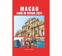 MACAO GUIDE DE VOYAGE 2025: Planification complète dans la partie sud-ouest de la Chine pour les nouveaux visiteurs et conseils d'hébergement