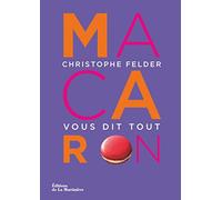 Macaron !: Christophe Felder vous dit tout