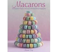 Macarons: 50 Exquisite Recipes, Shown in 200 Beautiful Photographs