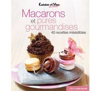 Macarons et pures gourmandises: 40 recettes irrésistibles