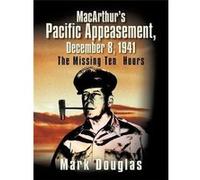 MacArthurs Pacific Appeasement December 8 1941 The Missing Ten Hours - Mark Douglas - Author Solutions Inc - Livre en Anglais Mark DouglasMark Douglas (Auteur)