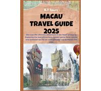 Macau Travel Guide 2025: Discover the Ultimate Adventure in the Heart of Asia by Exploring the best attractions, hidden gems, local cuisine, and ... for an unforgettable trip to Macau this year.