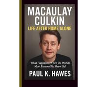 MACAULAY CULKIN - Life After Home Alone: What Happened When the World’s Most Famous Kid Grew Up?