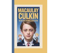 MACAULAY CULKIN: The Boy Who Became A Good Actor (A Biography For Kids)