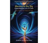 Macaws in the Sky-Guacamayas en el Cielo: Portal Opening with Poems and Prose