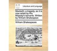 Macbeth; A Tragedy, as It Is Now Acted by His Majesty's Servants. Written by William Shakespear. Shakespeare, William (Auteur)