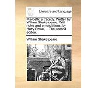 Macbeth: A Tragedy. Written By William Shakespeare. With Notes And Emendations, By Harry Rowe, ... The Second Edition.