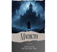 Macbeth: A Tragic Tale. Unveiling the Dark Ambitions and Guilt in the Tragedy of Macbeth. The Original Classic (annotated)