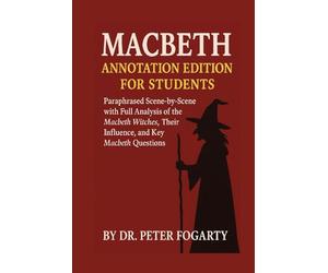 Macbeth Annotation Edition for Students: Paraphrased Scene-by-Scene with Full Analysis of the Macbeth Witches, Their Influence, and Key Macbeth Questions By Dr. Peter Fogarty
