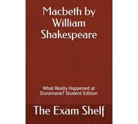Macbeth by William Shakespeare: What Really Happened at Dunsinane? Student Edition