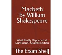 Macbeth by William Shakespeare: What Really Happened at Dunsinane? Student Edition