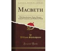 Macbeth: With Introductions, Notes, Glossary, Critical Comments, and Method of Study (Classic Reprint)
