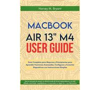 MacBook Air 13" M4 User Guide 2025: Guía Completa para Mayores y Principiantes para Aprender Funciones Avanzadas, Configurar y Conectar Dispositivos con Instrucciones Simples