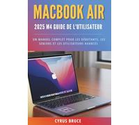 MacBook Air 2025 m4 Guide de l'utilisateur: Un manuel complet pour les débutants, les seniors et les utilisateurs avancés.